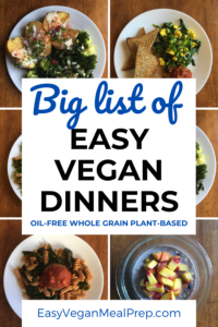 Big list of easy vegan dinners (oil-free, whole grain, plant-based ) - easyveganmealprep.com