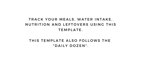 Track your meals, water intake, nutrition and leftovers using this template. This template also follows the "Daily Dozen".