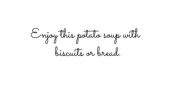 Enjoy this potato soup with biscuits or bread.